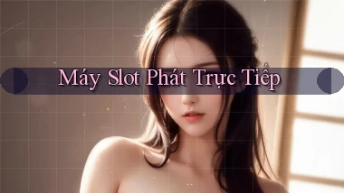 Máy slot Phát trực tiếp