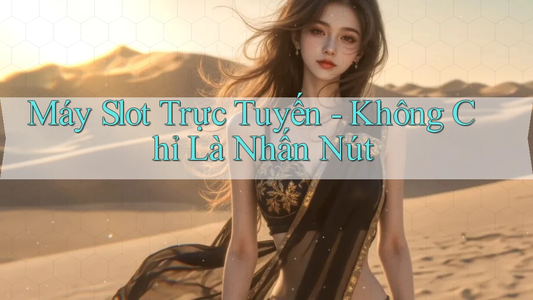Máy Slot Trực Tuyến - Không Chỉ Là Nhấn Nút Máy Slot Trực Tuyến - Không Chỉ Là Nhấn Nút