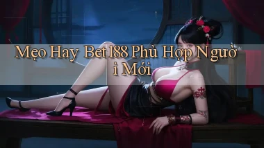 mẹo hay bet188 phù hợp người mới