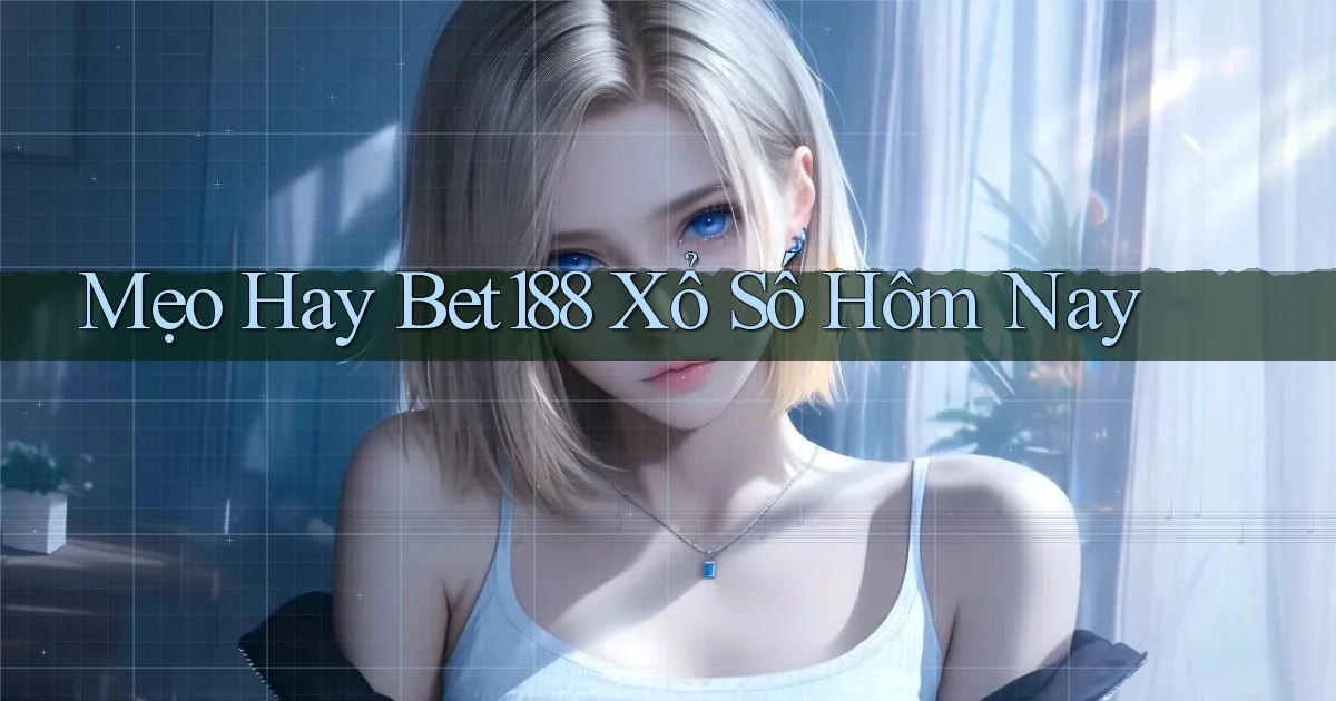 mẹo hay bet188 xổ số hôm nay