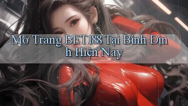 mở trang bet188 tại Bình Định hiện nay
