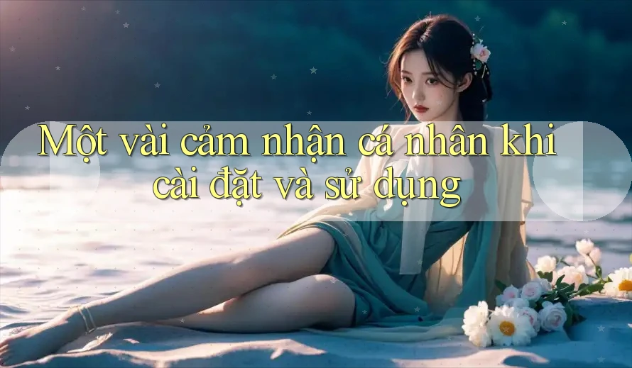 Một vài cảm nhận cá nhân khi cài đặt và sử dụng