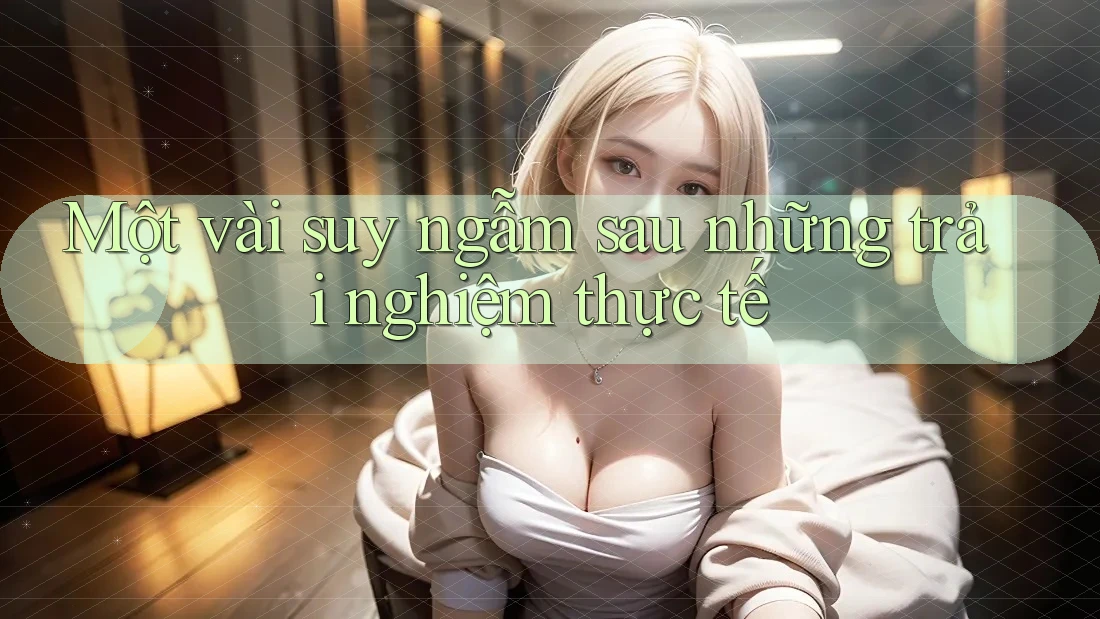 Một vài suy ngẫm sau những trải nghiệm thực tế Một vài suy ngẫm sau những trải nghiệm thực tế