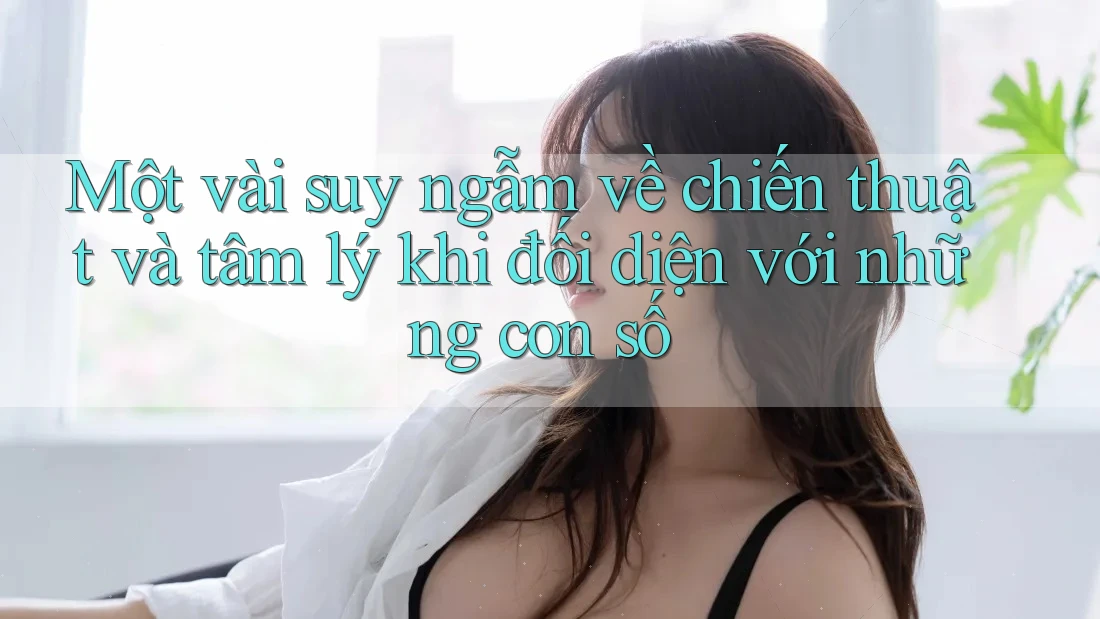 Một vài suy ngẫm về chiến thuật và tâm lý khi đối diện với những con số Một vài suy ngẫm về chiến thuật và tâm lý khi đối diện với những con số