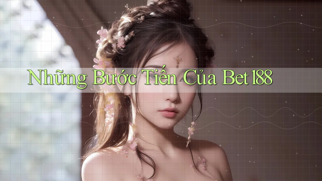 Những Bước Tiến Của Bet188 Những Bước Tiến Của Bet188