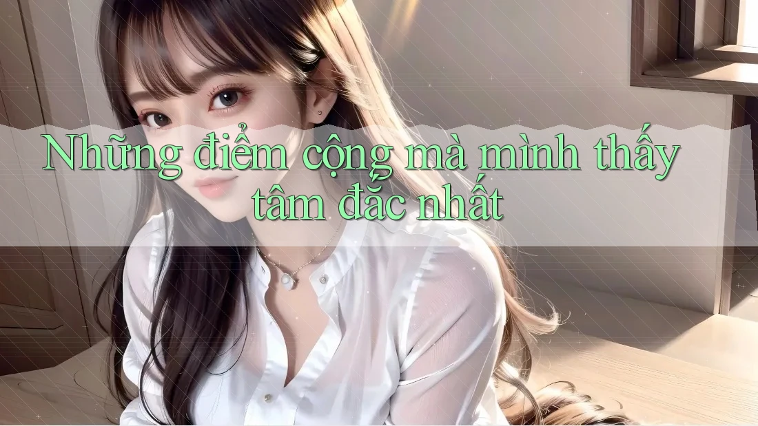 Những điểm cộng mà mình thấy tâm đắc nhất