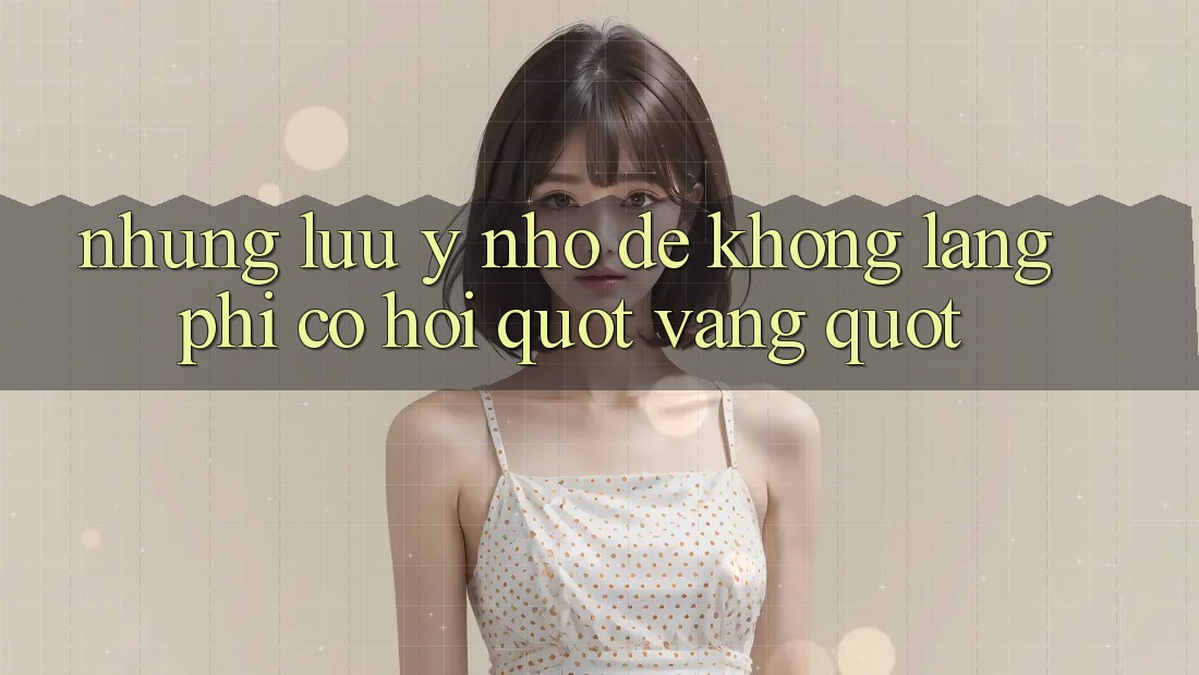 Những lưu ý nhỏ để không lãng phí cơ hội " vàng"