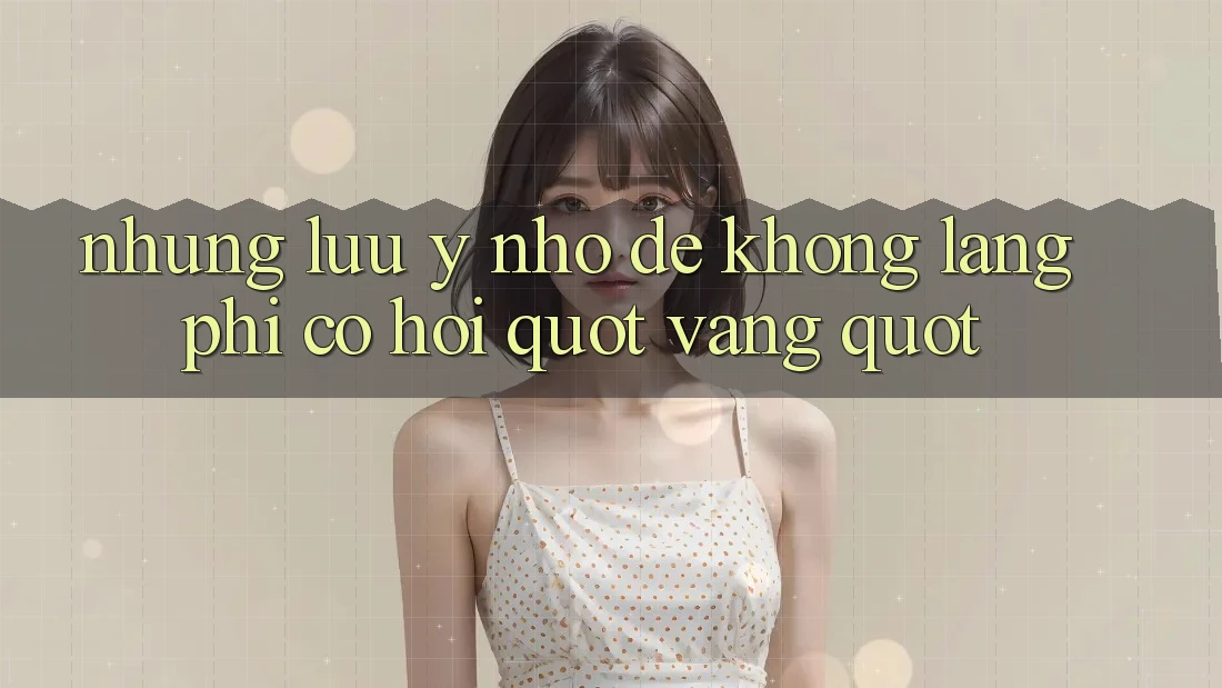 Những lưu ý nhỏ để không lãng phí cơ hội " vàng"