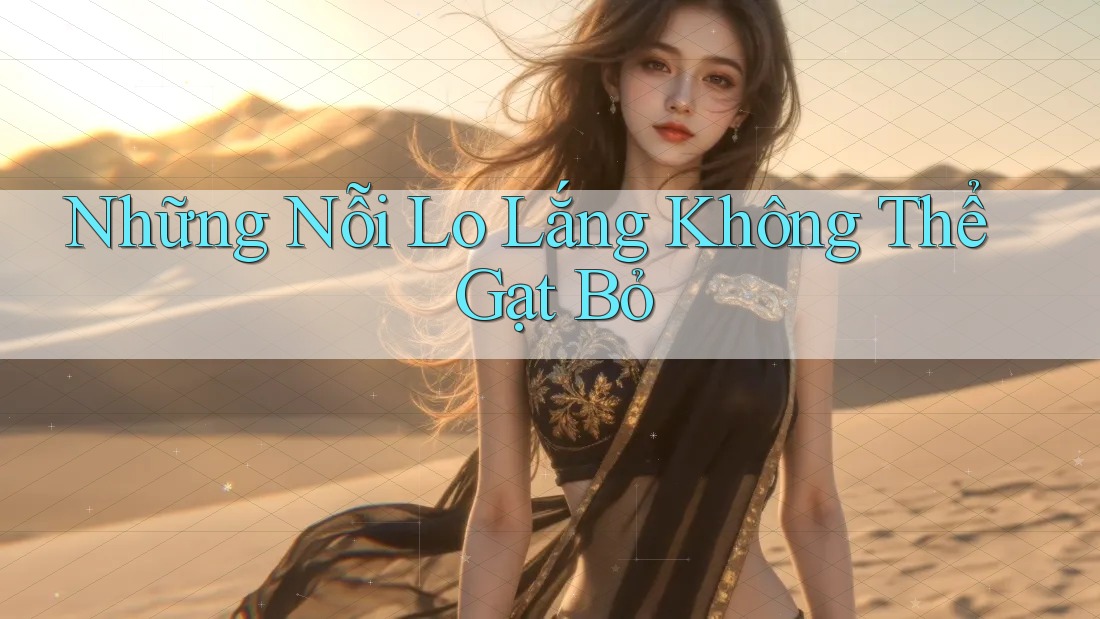 Những Nỗi Lo Lắng Không Thể Gạt Bỏ Những Nỗi Lo Lắng Không Thể Gạt Bỏ