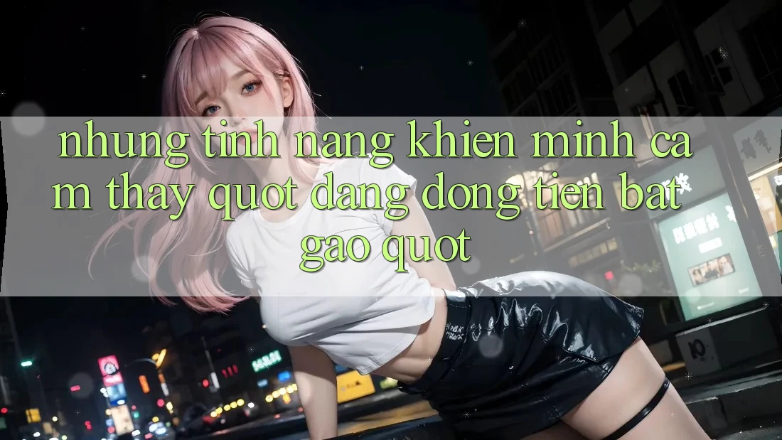 Những tính năng khiến mình cảm thấy " đáng đồng tiền bát gạo"