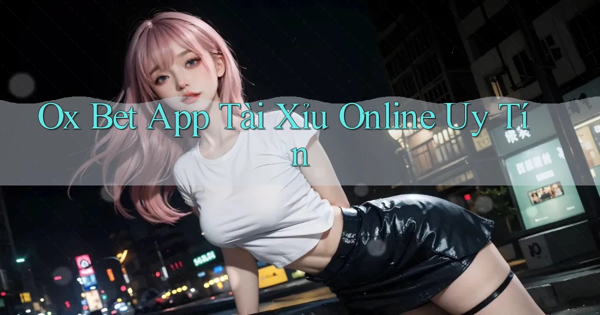 ox bet app tài xỉu online uy tín