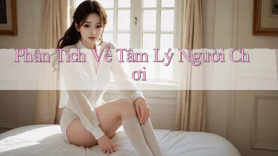 Phân Tích Về Tâm Lý Người Chơi