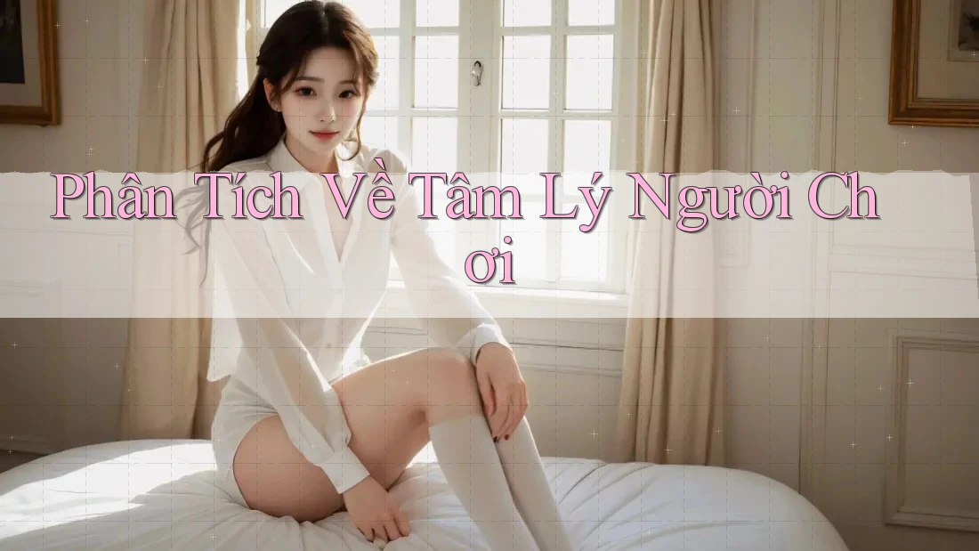 Phân Tích Về Tâm Lý Người Chơi Phân Tích Về Tâm Lý Người Chơi