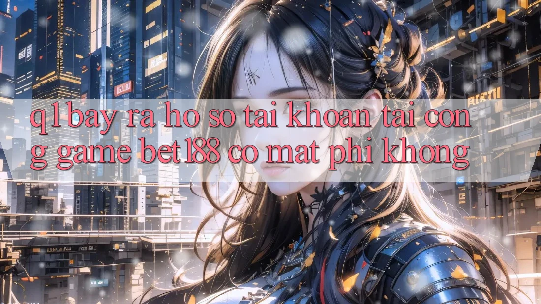 Q1: Bày ra hồ sơ tài khoản tại cổng game bet188 có mất phí không?