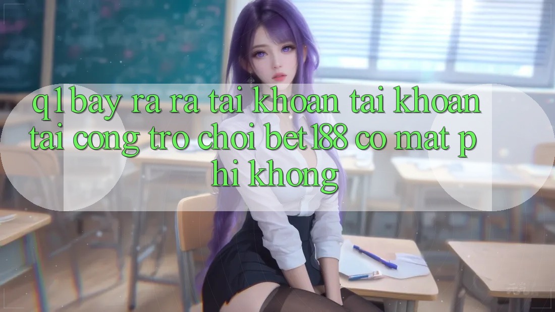 Q1: Bày ra ra tài khoản tài khoản tại cổng trò chơi bet188 có mất phí không? Q1: Bày ra ra tài khoản tài khoản tại cổng trò chơi bet188 có mất phí không?