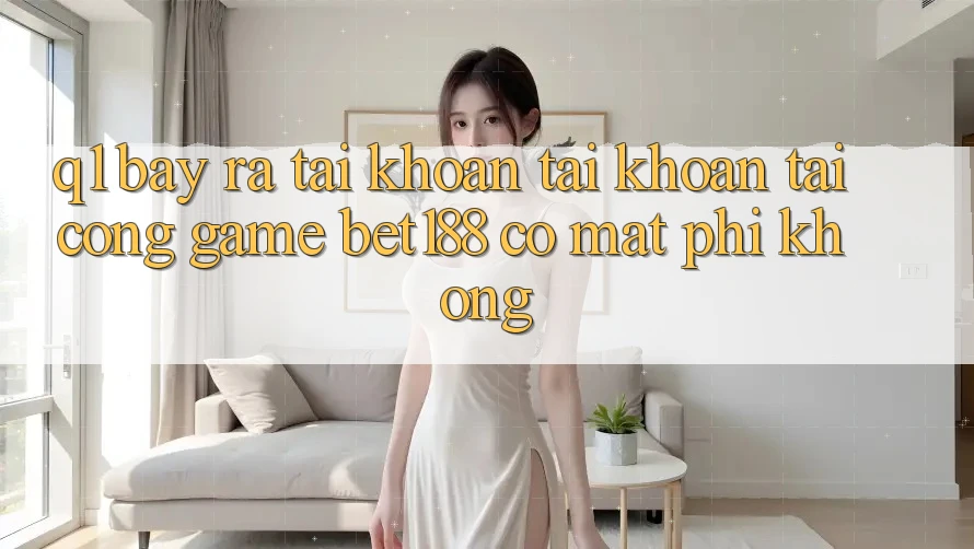 Q1: Bày ra tài khoản tài khoản tại cổng game bet188 có mất phí không?