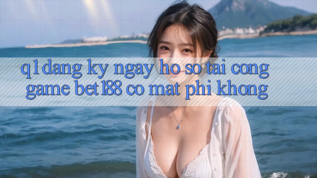Q1: Đăng ký ngay hồ sơ tại cổng game bet188 có mất phí không?