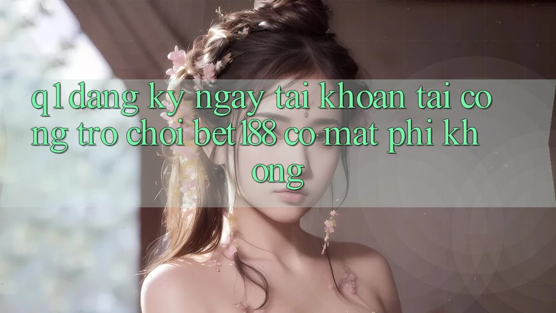 Q1: Đăng ký ngay tài khoản tại cổng trò chơi bet188 có mất phí không? Q1: Đăng ký ngay tài khoản tại cổng trò chơi bet188 có mất phí không?