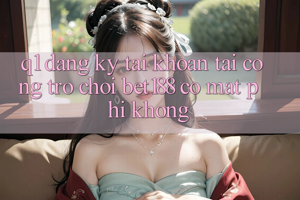 Q1: Đăng ký tài khoản tại cổng trò chơi bet188 có mất phí không?