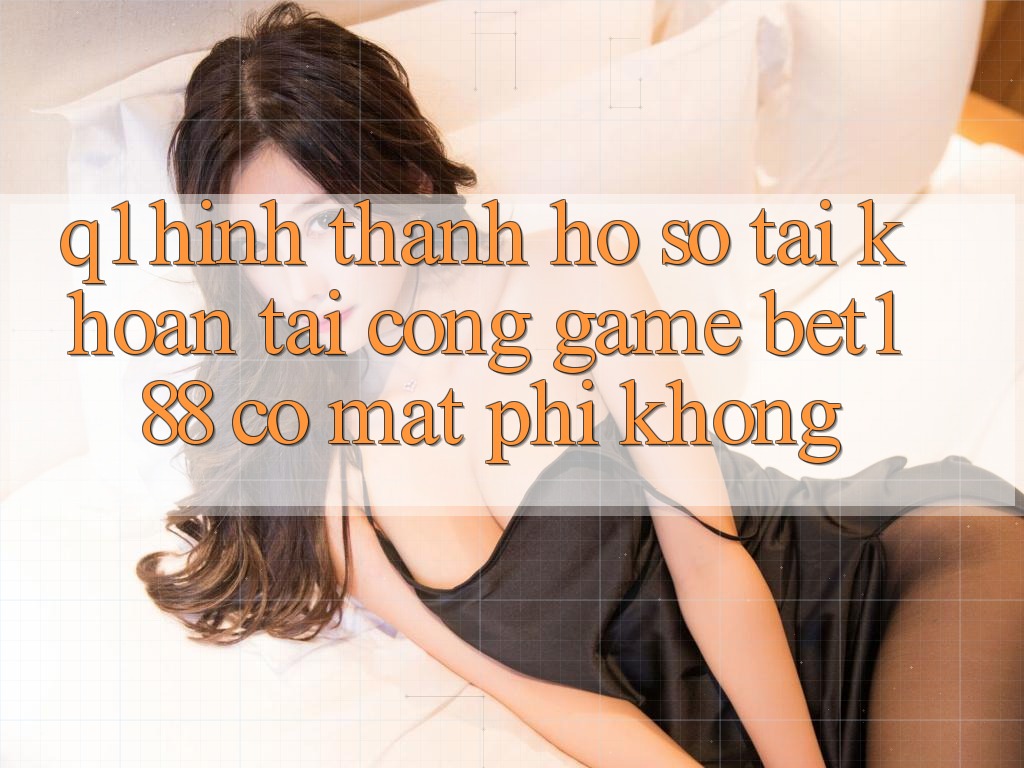 Q1: Hình thành hồ sơ tài khoản tại cổng game bet188 có mất phí không?