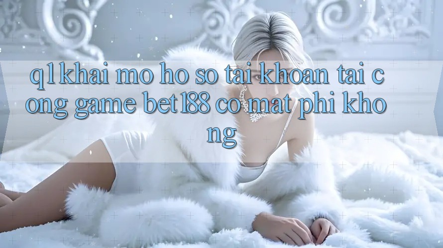 Q1: Khai mở hồ sơ tài khoản tại cổng game bet188 có mất phí không? Q1: Khai mở hồ sơ tài khoản tại cổng game bet188 có mất phí không?