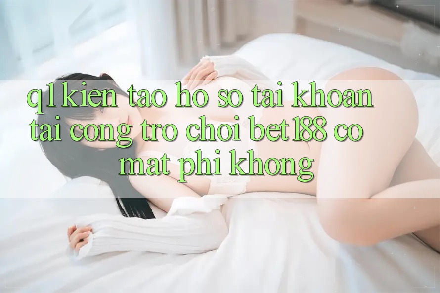 Q1: Kiến tạo hồ sơ tài khoản tại cổng trò chơi bet188 có mất phí không?