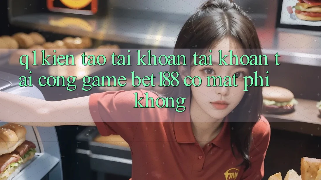 Q1: Kiến tạo tài khoản tài khoản tại cổng game bet188 có mất phí không?