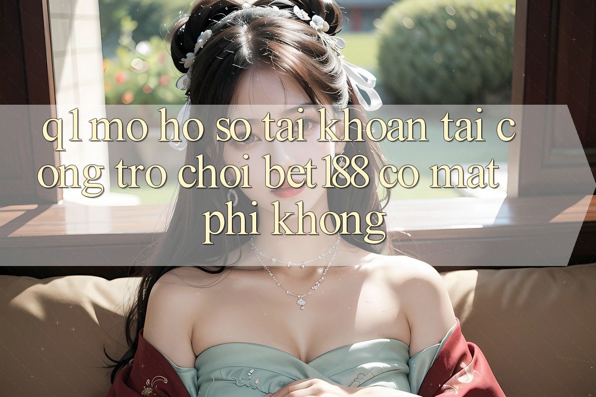 Q1: Mở hồ sơ tài khoản tại cổng trò chơi bet188 có mất phí không?