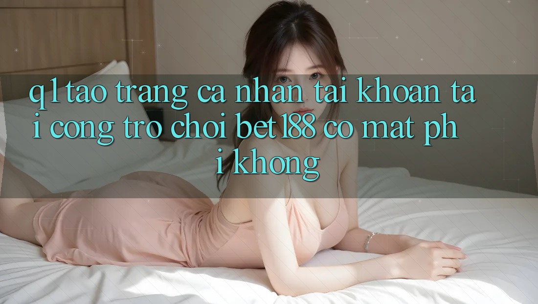 Q1: Tạo trang cá nhân tài khoản tại cổng trò chơi bet188 có mất phí không?