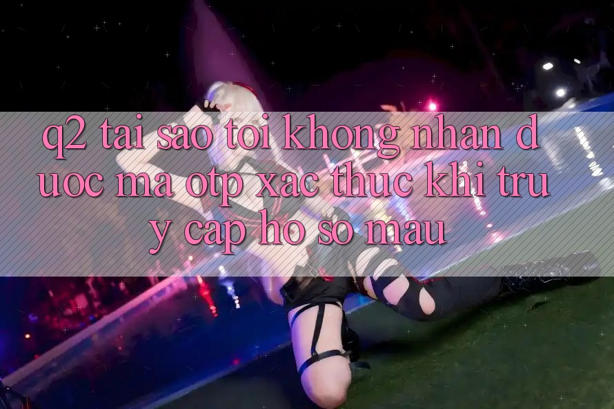 Q2: Tại sao tôi không nhận được mã OTP xác thực khi truy cập hồ sơ mau? Q2: Tại sao tôi không nhận được mã OTP xác thực khi truy cập hồ sơ mau?