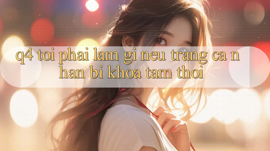 Q4: Tôi phải làm gì nếu trang cá nhân bị khóa tạm thời?