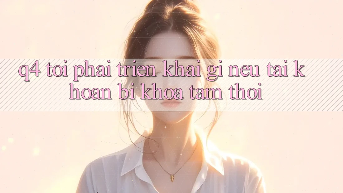 Q4: Tôi phải triển khai gì nếu tài khoản bị khóa tạm thời?