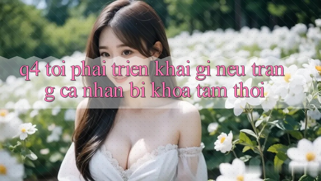 Q4: Tôi phải triển khai gì nếu trang cá nhân bị khóa tạm thời?