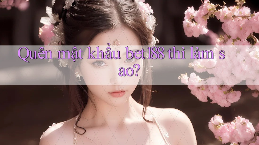 Quên mật khẩu bet188 thì làm sao? Quên mật khẩu bet188 thì làm sao?