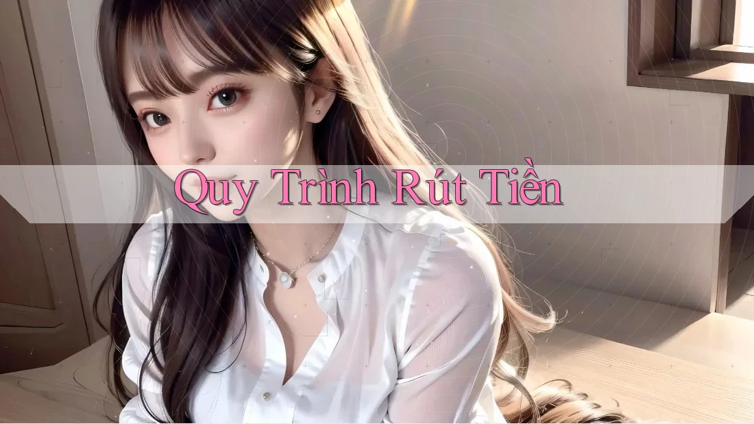 Quy Trình Rút Tiền Quy Trình Rút Tiền