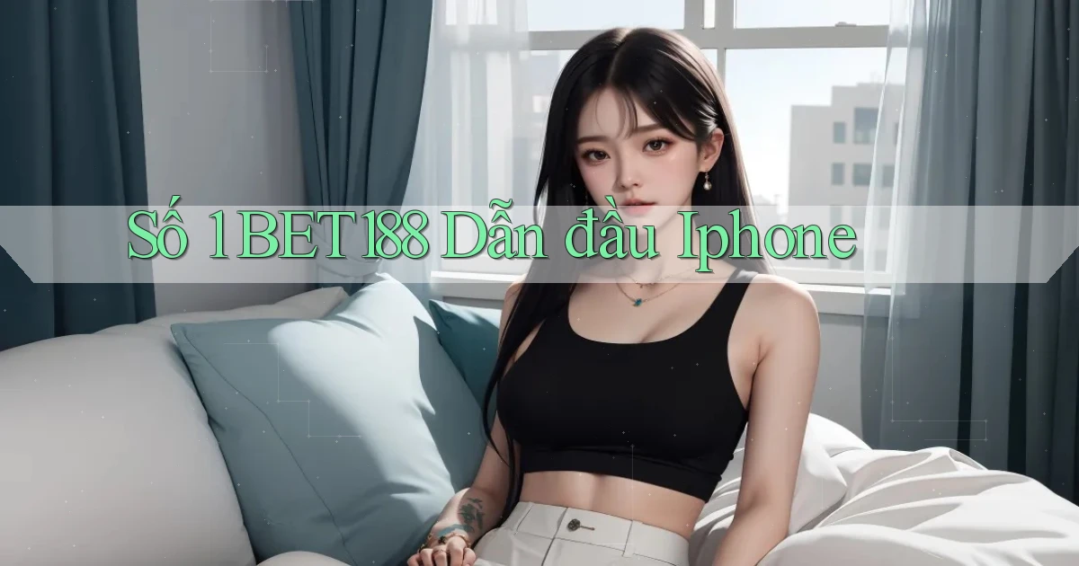 số 1 bet188 dẫn đầu iphone