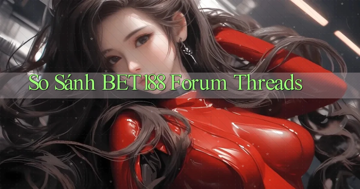 so sánh bet188 forum threads
