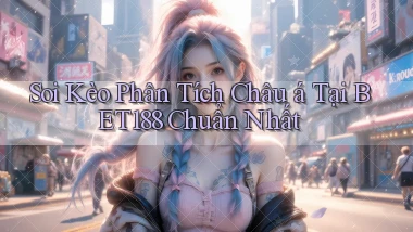 soi kèo phân tích châu á tại bet188 chuẩn nhất