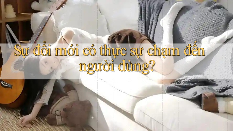 Sự đổi mới có thực sự chạm đến người dùng?