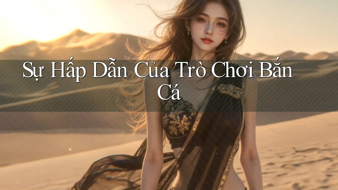 Sự Hấp Dẫn Của Trò Chơi Bắn Cá Sự Hấp Dẫn Của Trò Chơi Bắn Cá