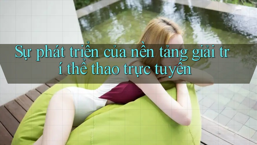 Sự phát triển của nền tảng giải trí thể thao trực tuyến Sự phát triển của nền tảng giải trí thể thao trực tuyến