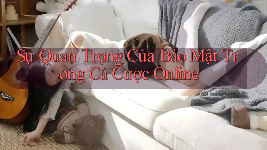 Sự Quan Trọng Của Bảo Mật Trong Cá Cược Online Sự Quan Trọng Của Bảo Mật Trong Cá Cược Online