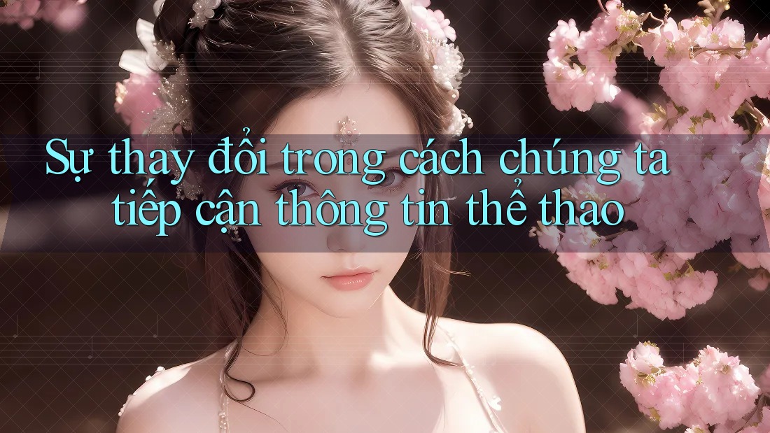 Sự thay đổi trong cách chúng ta tiếp cận thông tin thể thao Sự thay đổi trong cách chúng ta tiếp cận thông tin thể thao