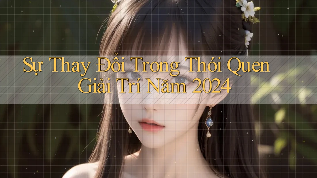Sự Thay Đổi Trong Thói Quen Giải Trí Năm 2024