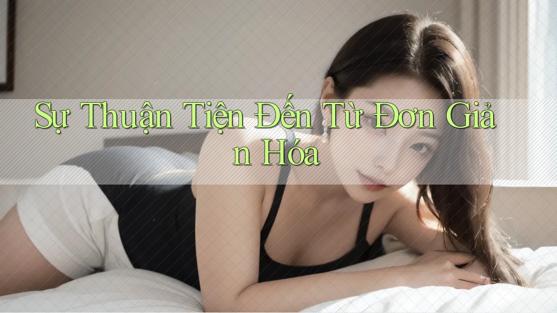 Sự Thuận Tiện Đến Từ Đơn Giản Hóa