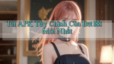 tải apk tùy chỉnh của bet188 mới nhất