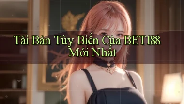 tải bản tùy biến của bet188 mới nhất