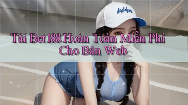 tải bet188 hoàn toàn miễn phí cho bản web