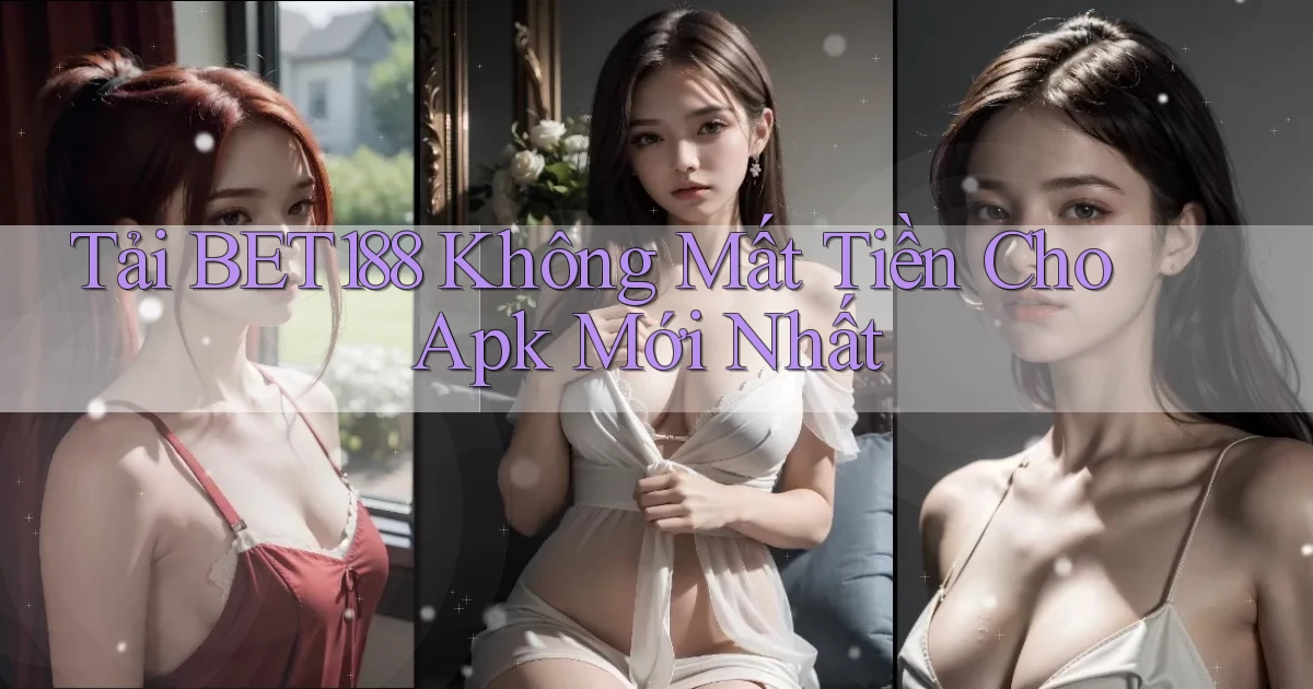 tải bet188 không mất tiền cho apk mới nhất