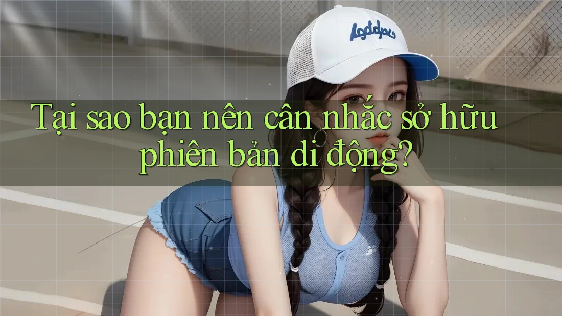 Tại sao bạn nên cân nhắc sở hữu phiên bản di động? Tại sao bạn nên cân nhắc sở hữu phiên bản di động?
